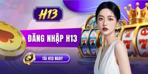 Đăng Nhập H13 - 60 Giây Làm Quen Với Quy Trình Cơ Bản
