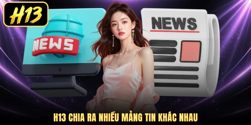 H13 chia ra nhiều mảng tin khác nhau
