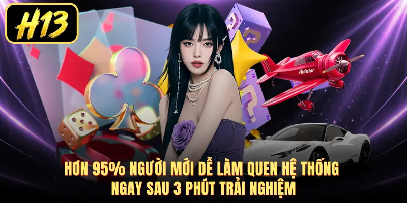 Hơn 95% người mới dễ làm quen hệ thống ngay sau 3 phút trải nghiệm