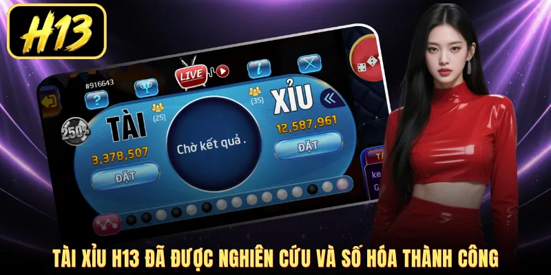Tài xỉu H13 đã được nghiên cứu và số hóa thành công